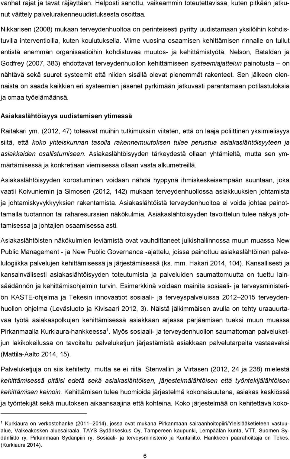 Viime vuosina osaamisen kehittämisen rinnalle on tullut entistä enemmän organisaatioihin kohdistuvaa muutos- ja kehittämistyötä.