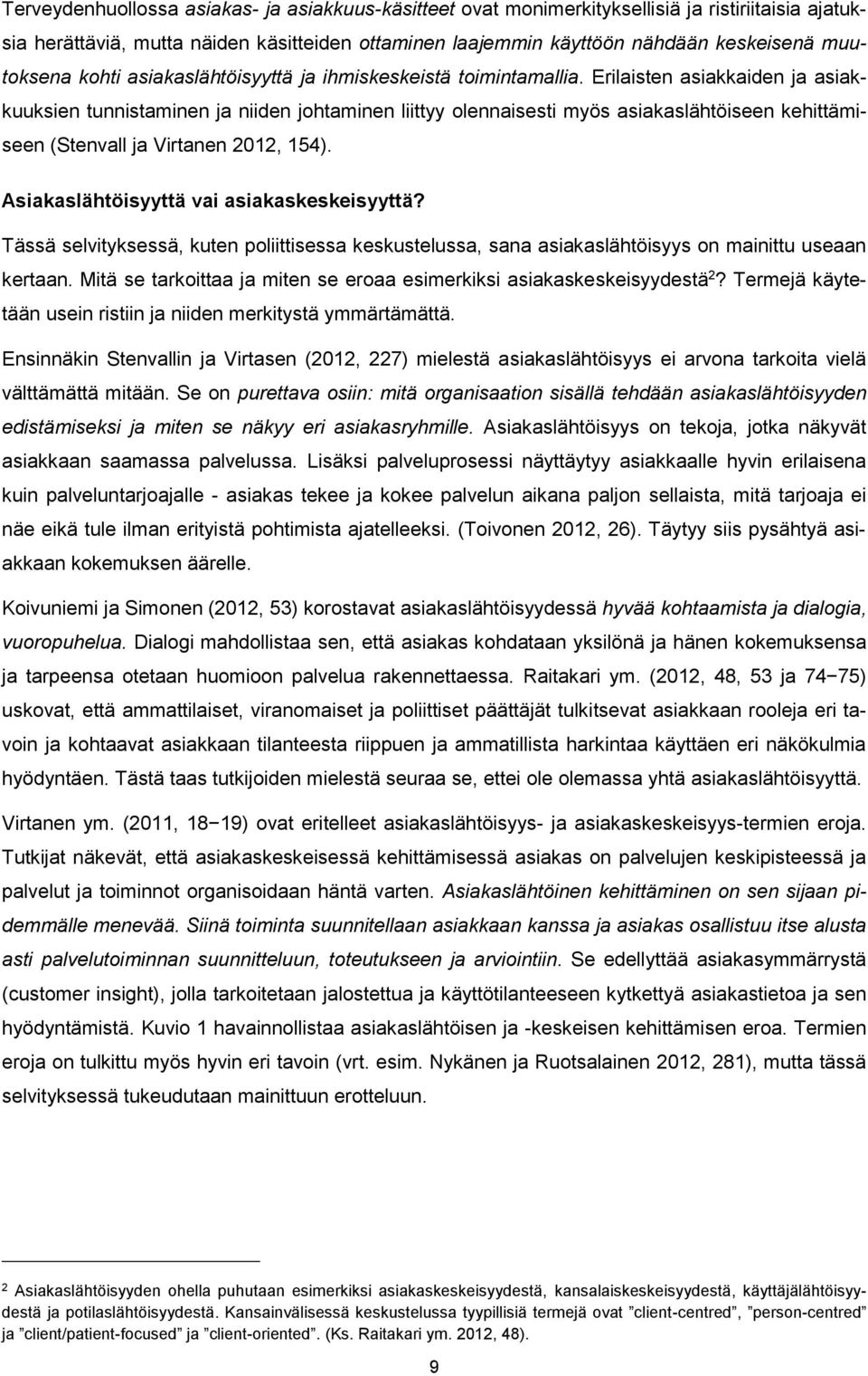 Erilaisten asiakkaiden ja asiakkuuksien tunnistaminen ja niiden johtaminen liittyy olennaisesti myös asiakaslähtöiseen kehittämiseen (Stenvall ja Virtanen 2012, 154).