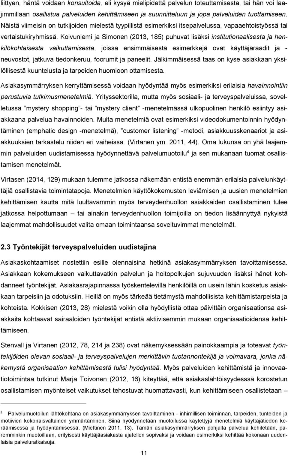 Koivuniemi ja Simonen (2013, 185) puhuvat lisäksi institutionaalisesta ja henkilökohtaisesta vaikuttamisesta, joissa ensimmäisestä esimerkkejä ovat käyttäjäraadit ja - neuvostot, jatkuva tiedonkeruu,