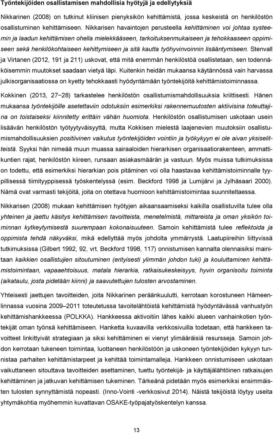 ja sitä kautta työhyvinvoinnin lisääntymiseen. Stenvall ja Virtanen (2012, 191 ja 211) uskovat, että mitä enemmän henkilöstöä osallistetaan, sen todennäköisemmin muutokset saadaan vietyä läpi.