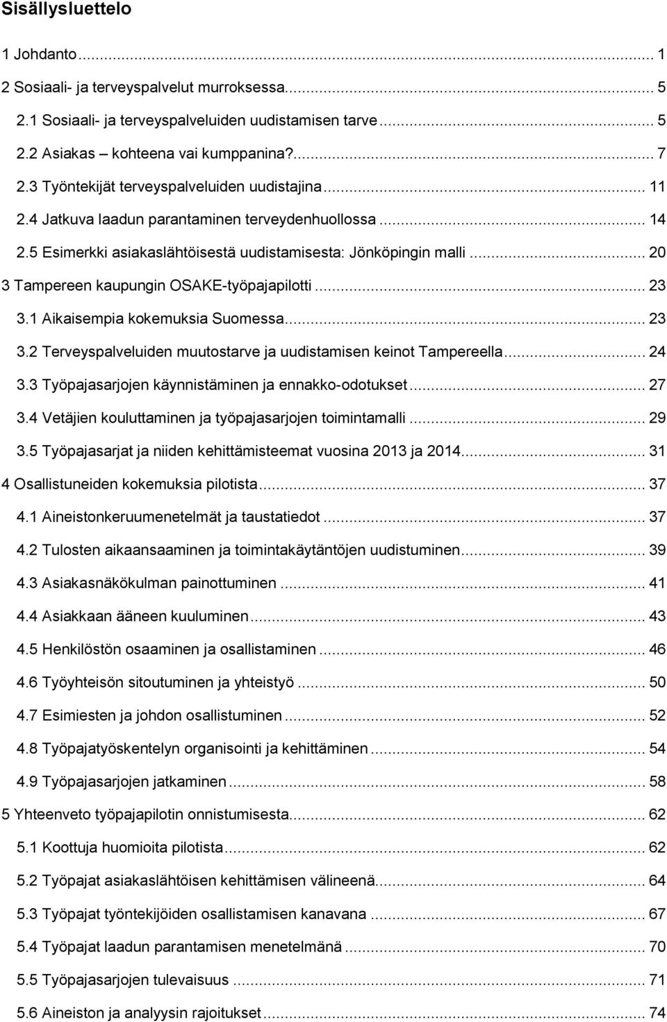 .. 20 3 Tampereen kaupungin OSAKE-työpajapilotti... 23 3.1 Aikaisempia kokemuksia Suomessa... 23 3.2 Terveyspalveluiden muutostarve ja uudistamisen keinot Tampereella... 24 3.