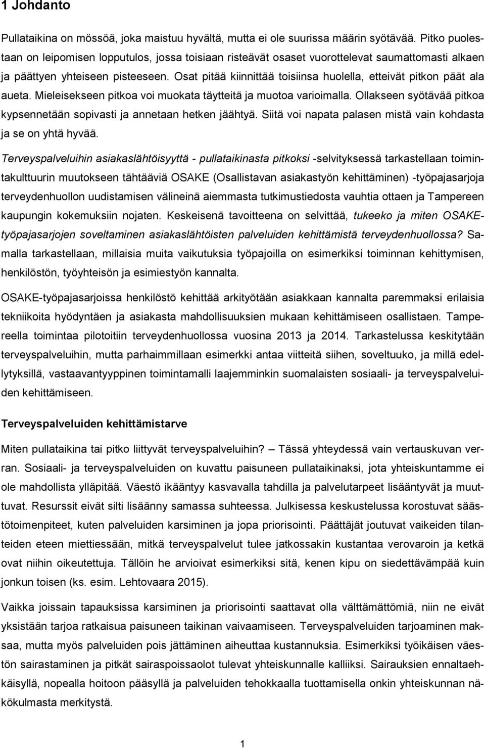 Osat pitää kiinnittää toisiinsa huolella, etteivät pitkon päät ala aueta. Mieleisekseen pitkoa voi muokata täytteitä ja muotoa varioimalla.