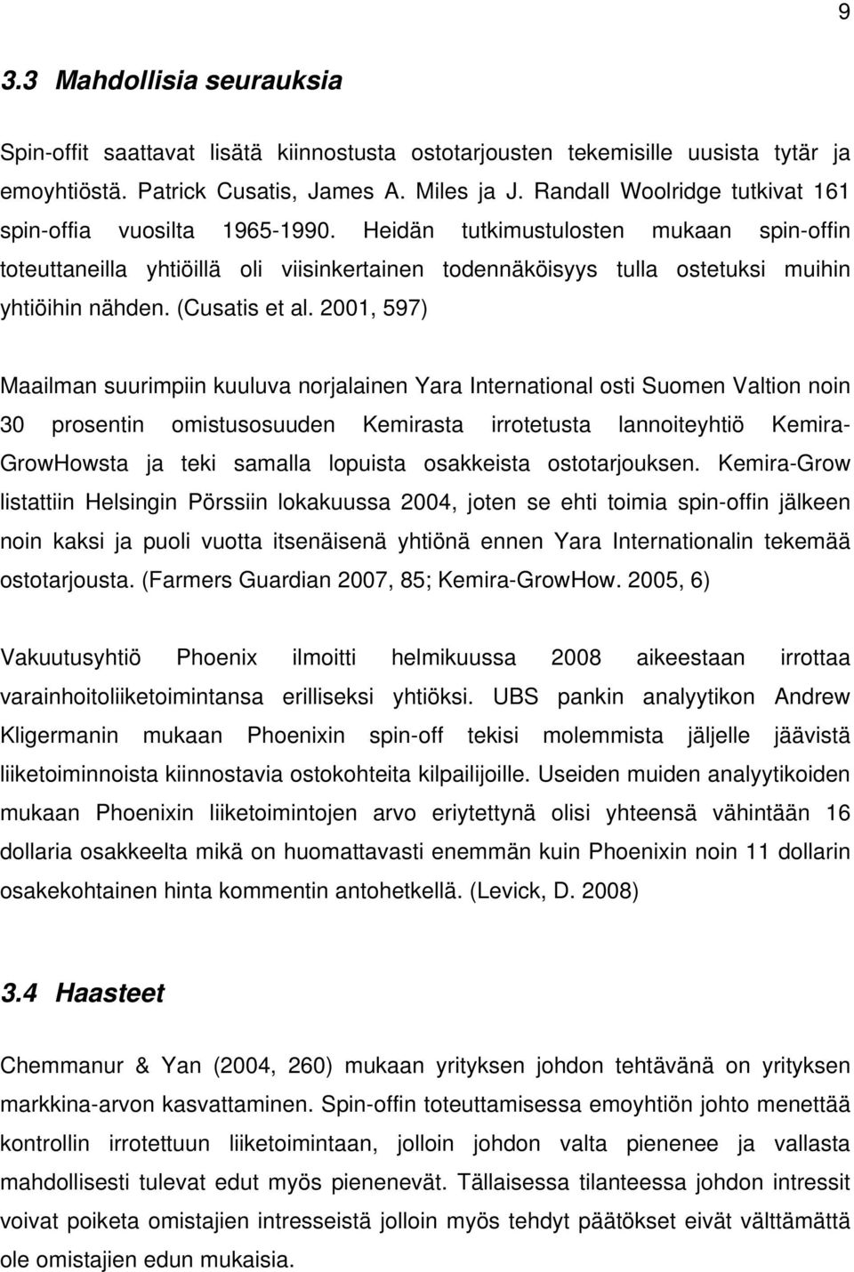 Heidän tutkimustulosten mukaan spin-offin toteuttaneilla yhtiöillä oli viisinkertainen todennäköisyys tulla ostetuksi muihin yhtiöihin nähden. (Cusatis et al.