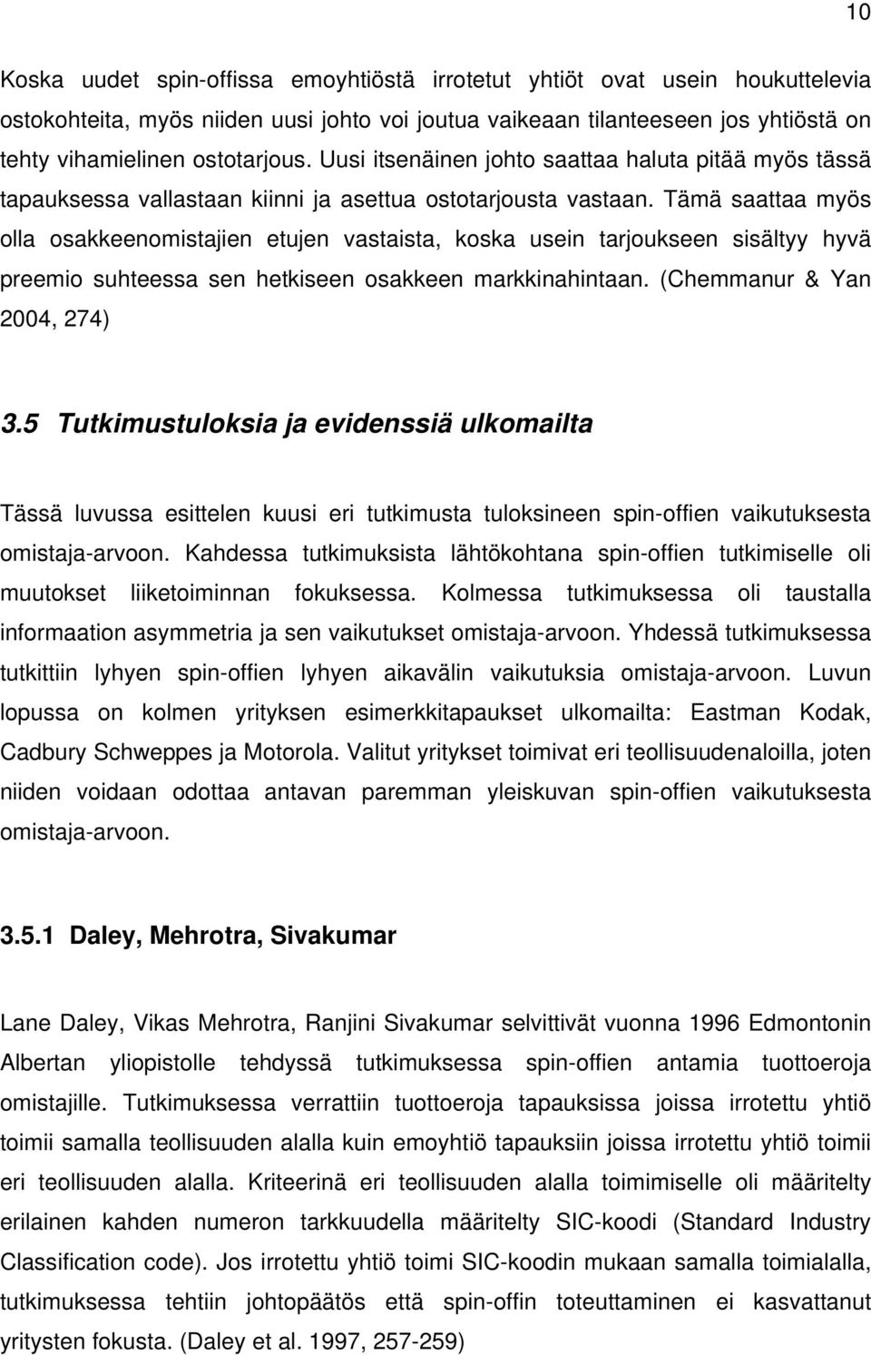 Tämä saattaa myös olla osakkeenomistajien etujen vastaista, koska usein tarjoukseen sisältyy hyvä preemio suhteessa sen hetkiseen osakkeen markkinahintaan. (Chemmanur & Yan 2004, 274) 3.