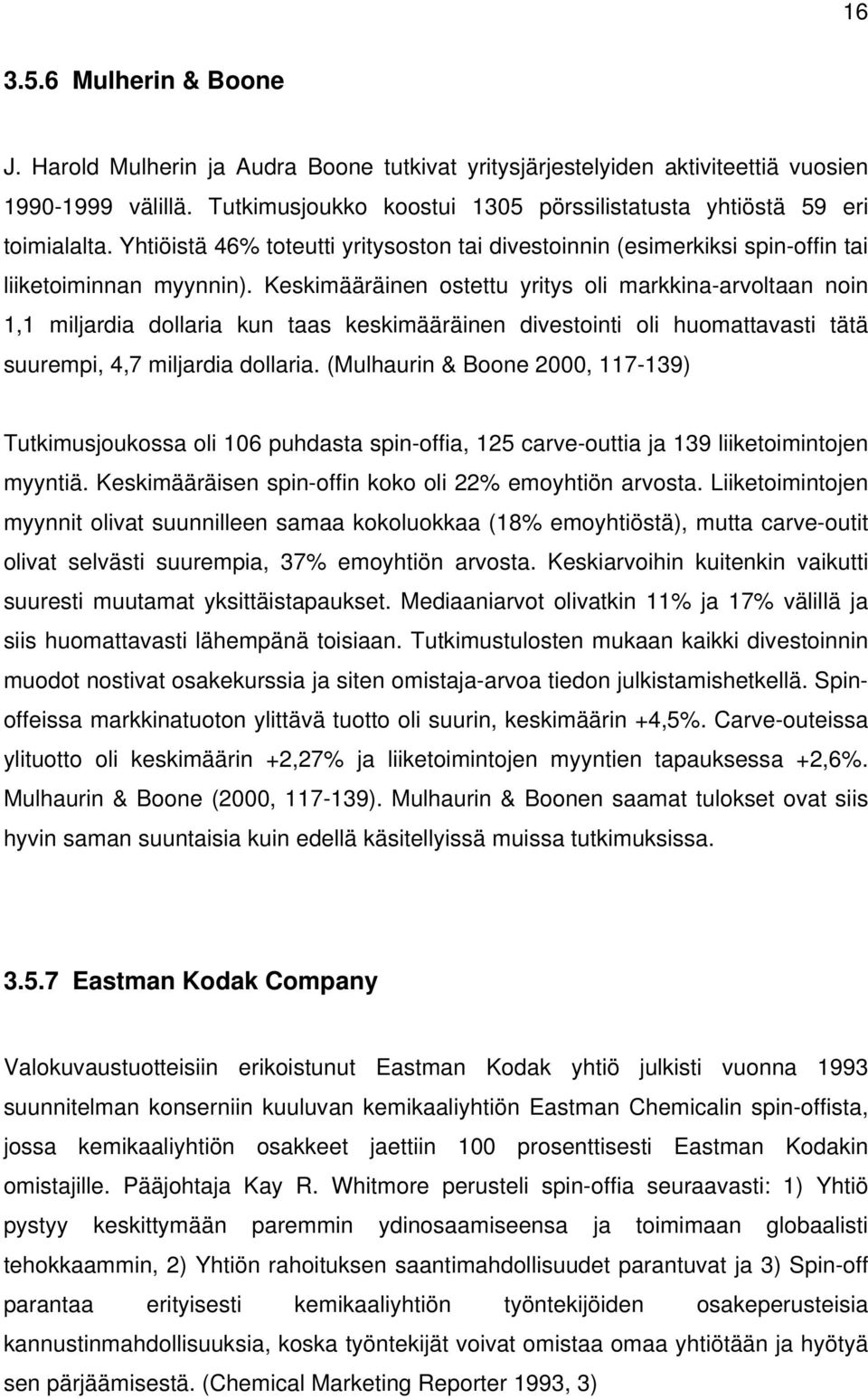 Keskimääräinen ostettu yritys oli markkina-arvoltaan noin 1,1 miljardia dollaria kun taas keskimääräinen divestointi oli huomattavasti tätä suurempi, 4,7 miljardia dollaria.