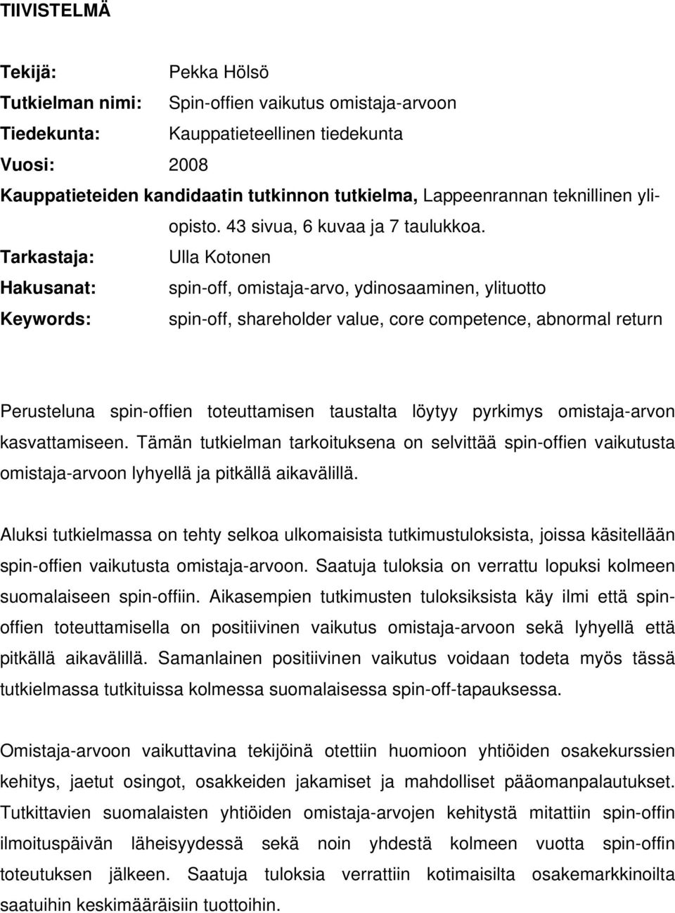 Tarkastaja: Ulla Kotonen Hakusanat: spin-off, omistaja-arvo, ydinosaaminen, ylituotto Keywords: spin-off, shareholder value, core competence, abnormal return Perusteluna spin-offien toteuttamisen