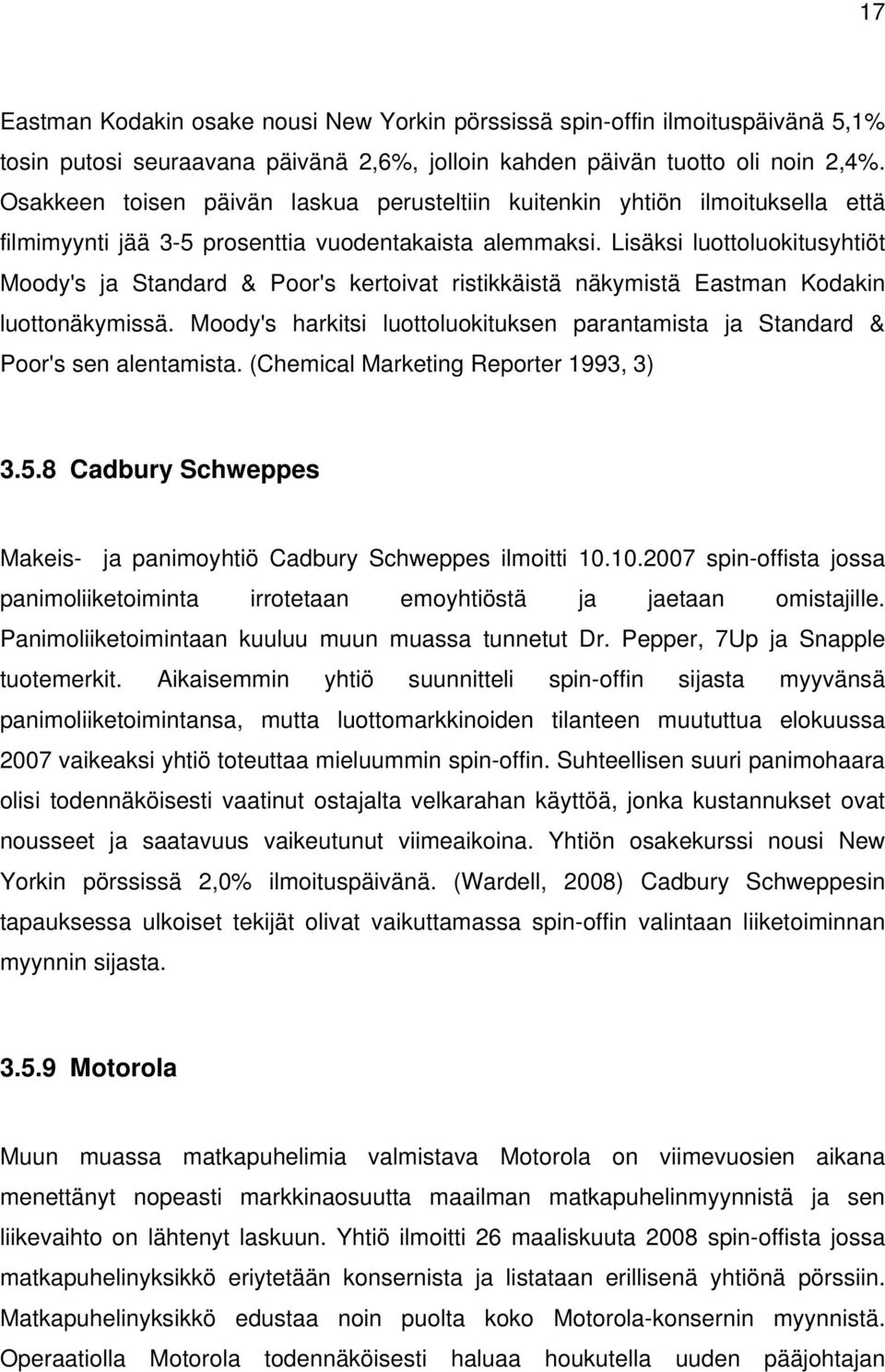 Lisäksi luottoluokitusyhtiöt Moody's ja Standard & Poor's kertoivat ristikkäistä näkymistä Eastman Kodakin luottonäkymissä.