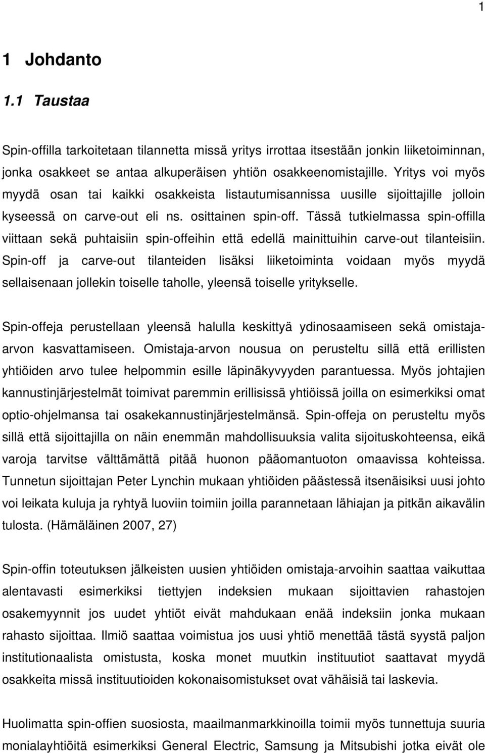 Tässä tutkielmassa spin-offilla viittaan sekä puhtaisiin spin-offeihin että edellä mainittuihin carve-out tilanteisiin.