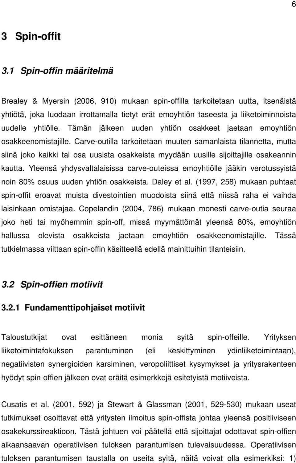 yhtiölle. Tämän jälkeen uuden yhtiön osakkeet jaetaan emoyhtiön osakkeenomistajille.