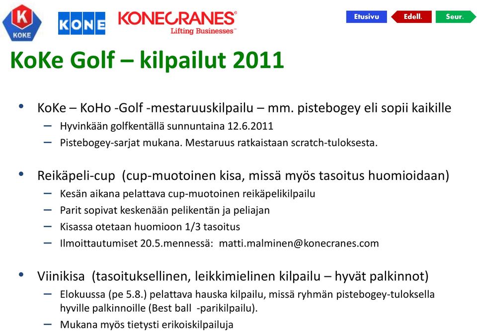 Reikäpeli-cup (cup-muotoinen kisa, missä myös tasoitus huomioidaan) Kesän aikana pelattava cup-muotoinen reikäpelikilpailu Parit sopivat keskenään pelikentän ja peliajan Kisassa