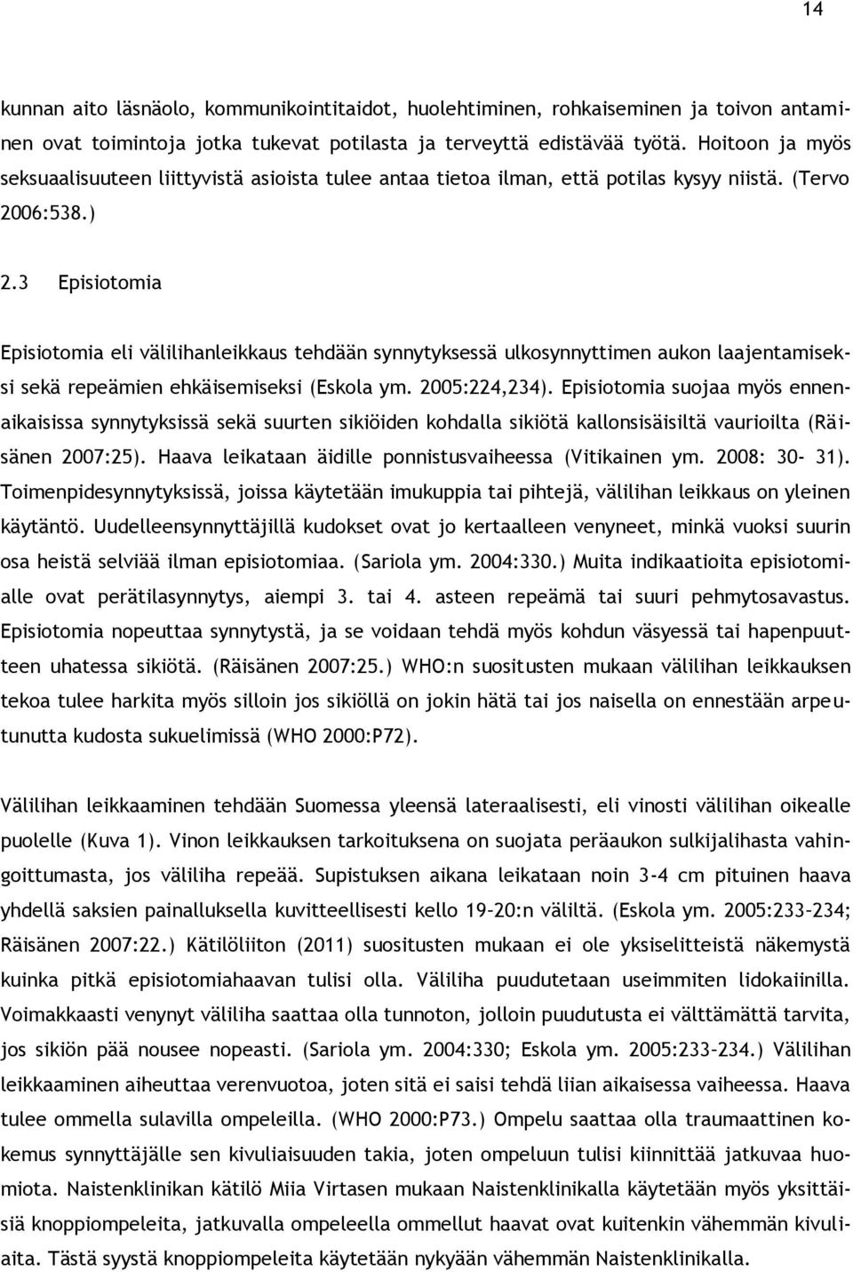 3 Episiotomia Episiotomia eli välilihanleikkaus tehdään synnytyksessä ulkosynnyttimen aukon laajentamiseksi sekä repeämien ehkäisemiseksi (Eskola ym. 25:224,234).