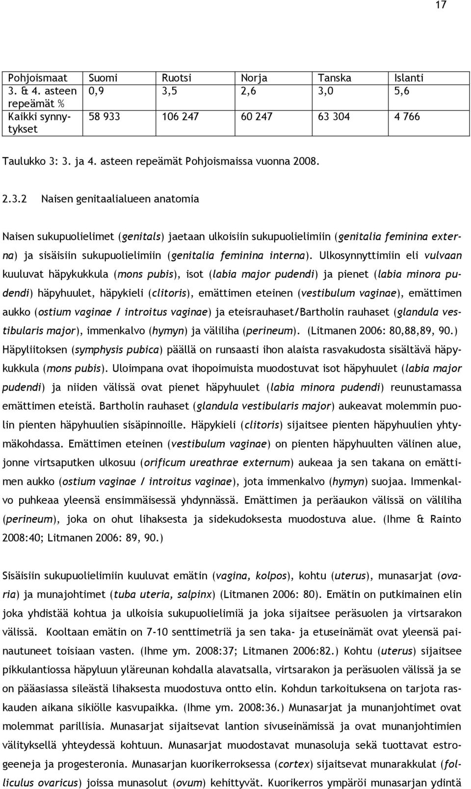 2 Naisen genitaalialueen anatomia Naisen sukupuolielimet (genitals) jaetaan ulkoisiin sukupuolielimiin (genitalia feminina externa) ja sisäisiin sukupuolielimiin (genitalia feminina interna).