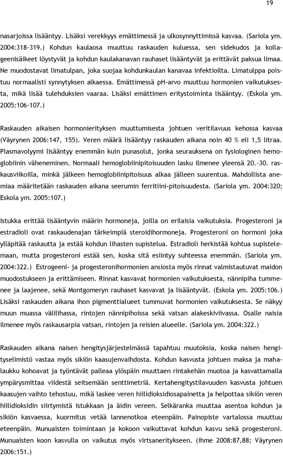 Ne muodostavat limatulpan, joka suojaa kohdunkaulan kanavaa infektioilta. Limatulppa poistuu normaalisti synnytyksen alkaessa.