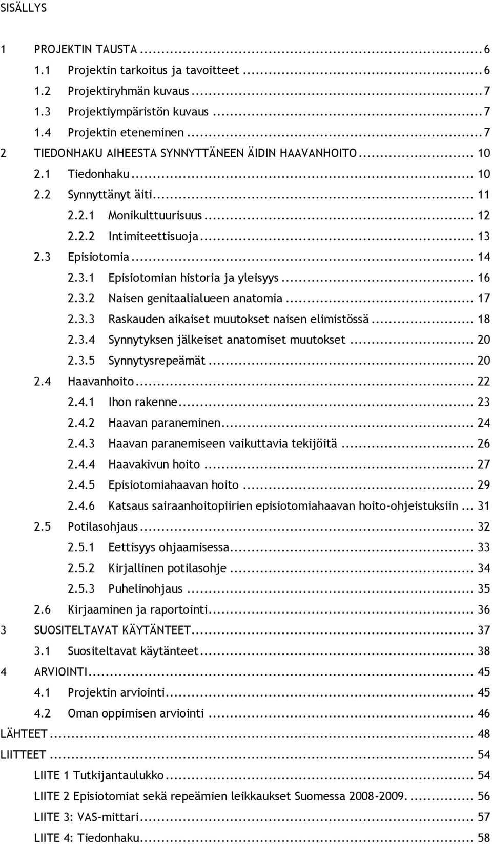 2.3 Episiotomia... 14 2.3.1 Episiotomian historia ja yleisyys... 16 2.3.2 Naisen genitaalialueen anatomia... 17 2.3.3 Raskauden aikaiset muutokset naisen elimistössä... 18 2.3.4 Synnytyksen jälkeiset anatomiset muutokset.