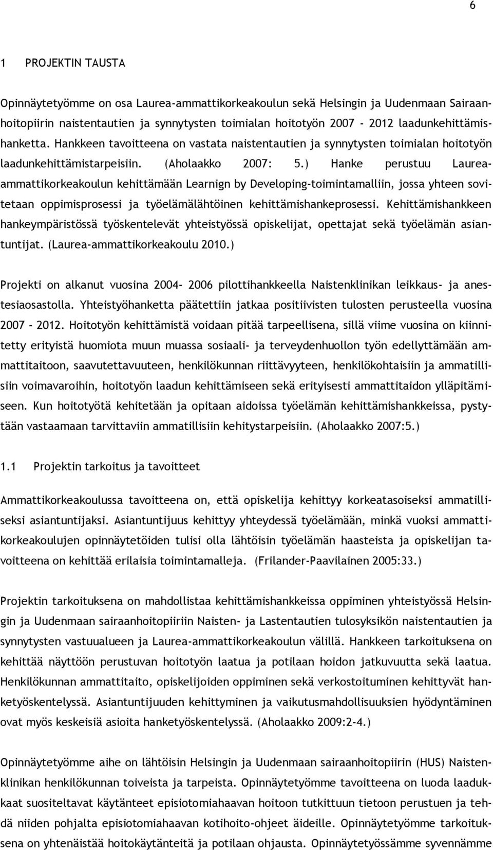 ) Hanke perustuu Laureaammattikorkeakoulun kehittämään Learnign by Developing-toimintamalliin, jossa yhteen sovitetaan oppimisprosessi ja työelämälähtöinen kehittämishankeprosessi.