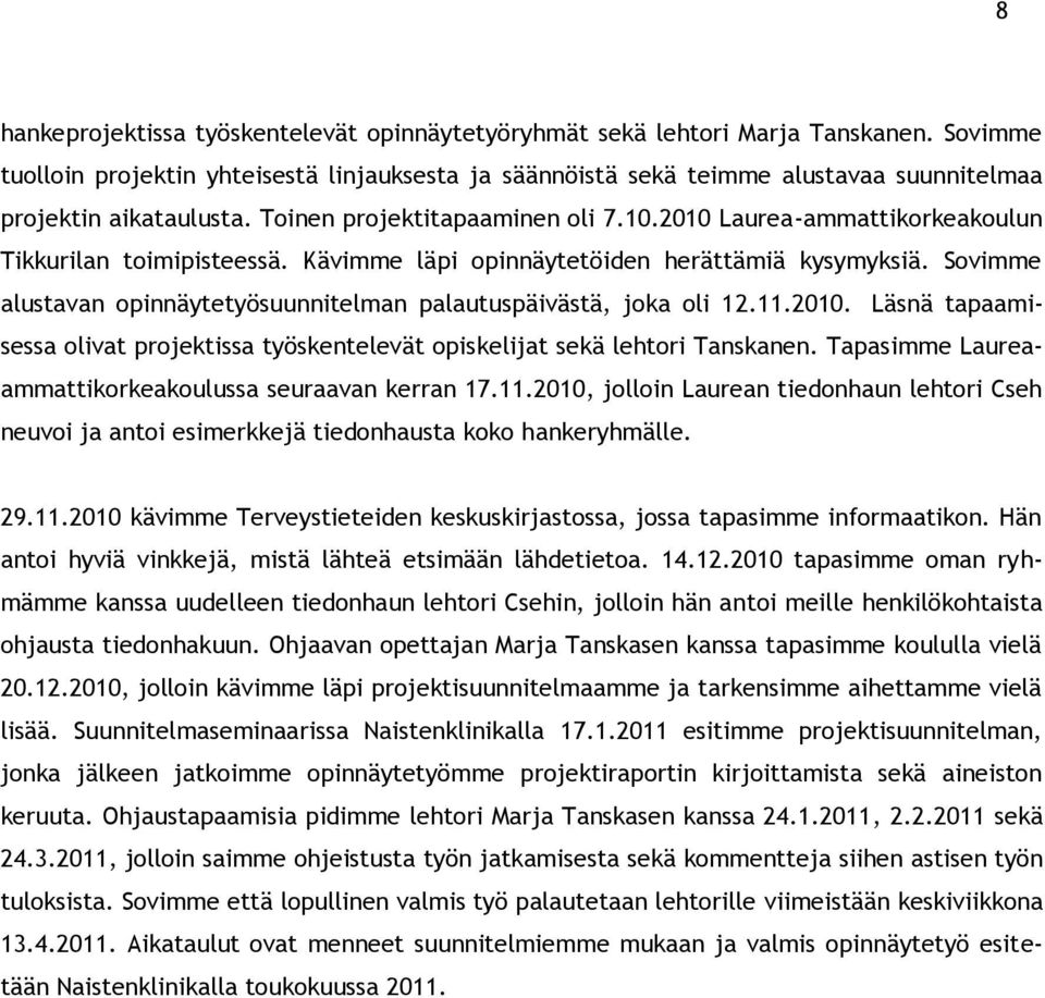 21 Laurea-ammattikorkeakoulun Tikkurilan toimipisteessä. Kävimme läpi opinnäytetöiden herättämiä kysymyksiä. Sovimme alustavan opinnäytetyösuunnitelman palautuspäivästä, joka oli 12.11.21. Läsnä tapaamisessa olivat projektissa työskentelevät opiskelijat sekä lehtori Tanskanen.