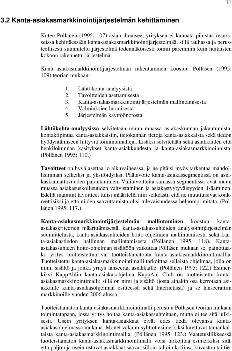 Kanta-asiakasmarkkinointijärjestelmän rakentaminen koostuu Pölläsen (1995: 109) teorian mukaan: 1. Lähtökohta-analyysista 2. Tavoitteiden asettamisesta 3.