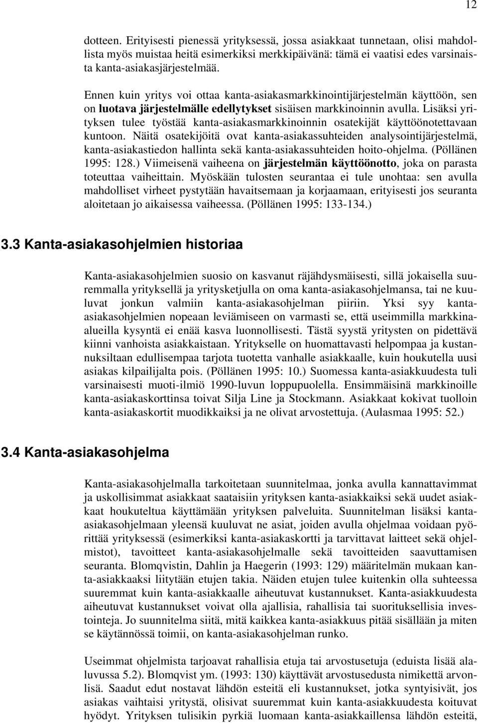 Lisäksi yrityksen tulee työstää kanta-asiakasmarkkinoinnin osatekijät käyttöönotettavaan kuntoon.