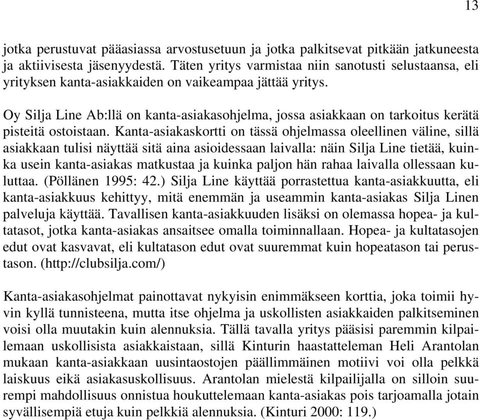 Oy Silja Line Ab:llä on kanta-asiakasohjelma, jossa asiakkaan on tarkoitus kerätä pisteitä ostoistaan.