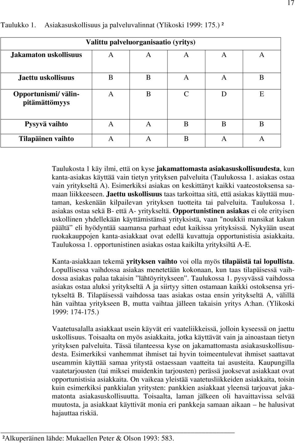 Taulukosta 1 käy ilmi, että on kyse jakamattomasta asiakasuskollisuudesta, kun kanta-asiakas käyttää vain tietyn yrityksen palveluita (Taulukossa 1. asiakas ostaa vain yritykseltä A).