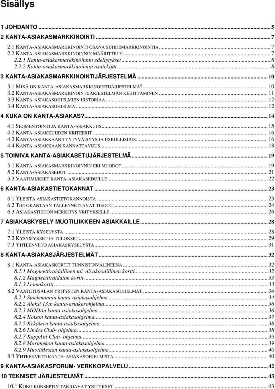 .. 11 3.3 KANTA-ASIAKASOHJELMIEN HISTORIAA... 12 3.4 KANTA-ASIAKASOHJELMA... 12 4 KUKA ON KANTA-ASIAKAS?...14 4.1 SEGMENTOINTI JA KANTA-ASIAKKUUS... 15 4.2 KANTA-ASIAKKUUDEN KRITEERIT... 16 4.