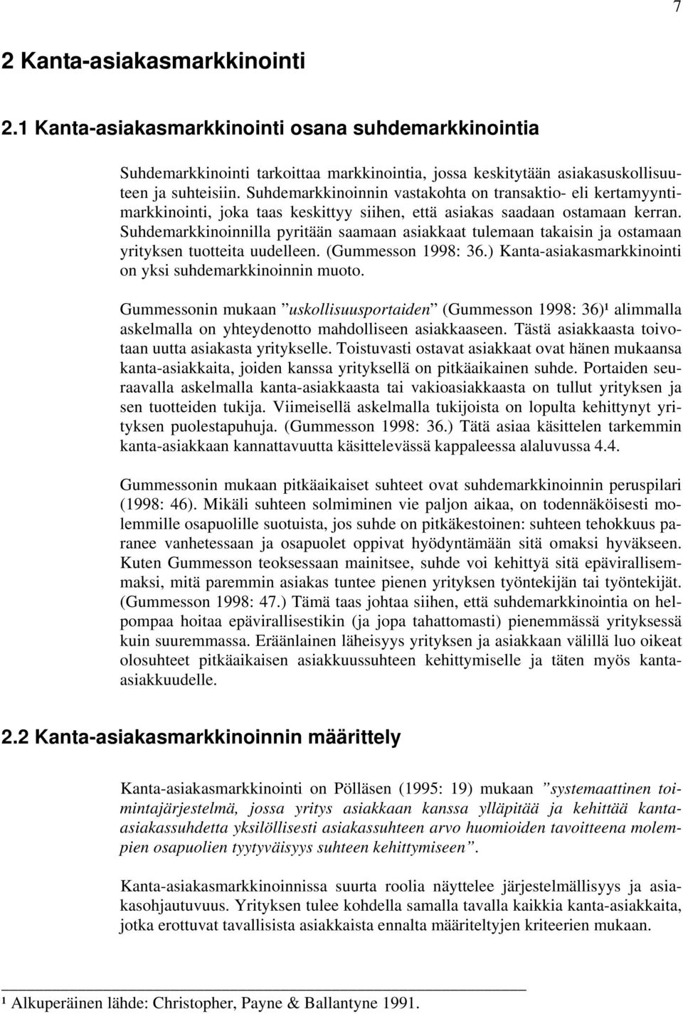 Suhdemarkkinoinnilla pyritään saamaan asiakkaat tulemaan takaisin ja ostamaan yrityksen tuotteita uudelleen. (Gummesson 1998: 36.) Kanta-asiakasmarkkinointi on yksi suhdemarkkinoinnin muoto.