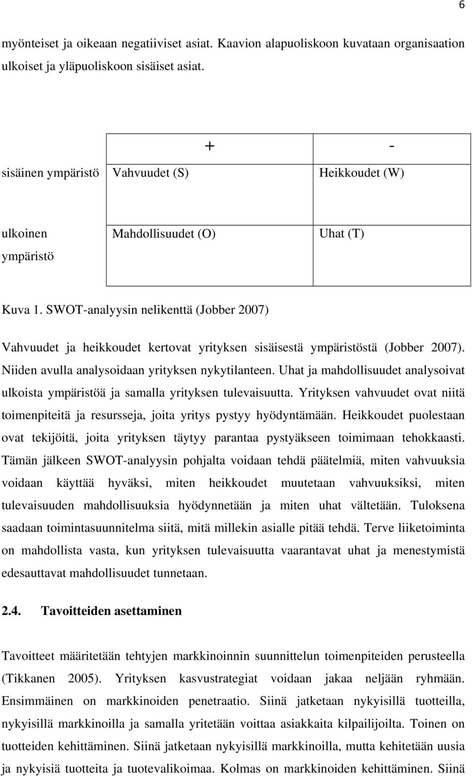 SWOT-analyysin nelikenttä (Jobber 2007) Vahvuudet ja heikkoudet kertovat yrityksen sisäisestä ympäristöstä (Jobber 2007). Niiden avulla analysoidaan yrityksen nykytilanteen.