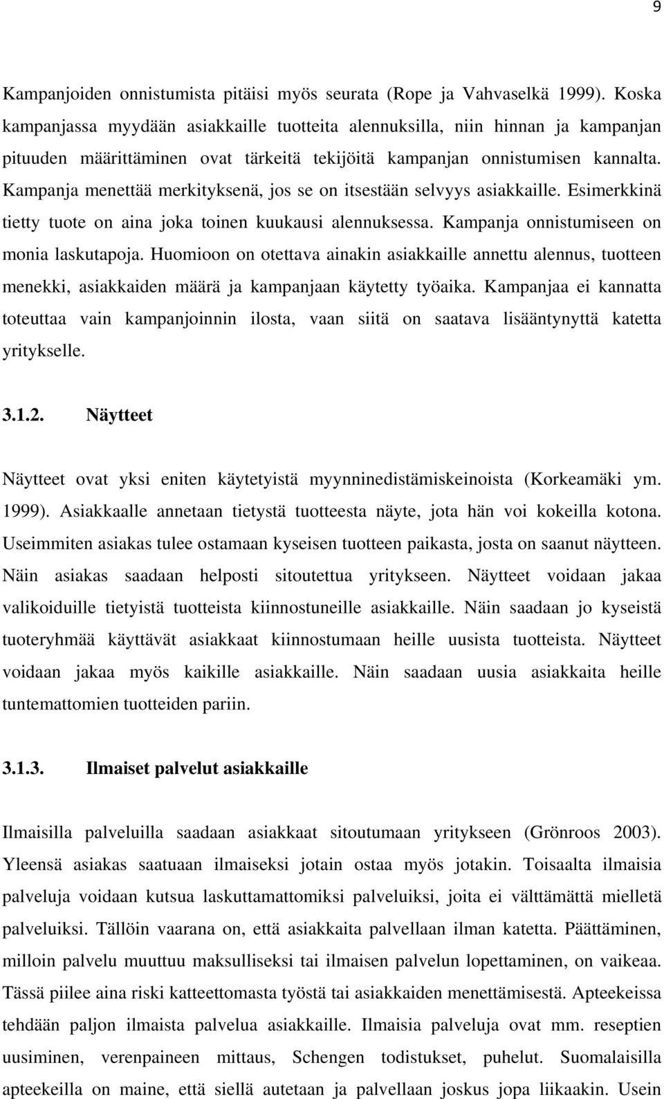 Kampanja menettää merkityksenä, jos se on itsestään selvyys asiakkaille. Esimerkkinä tietty tuote on aina joka toinen kuukausi alennuksessa. Kampanja onnistumiseen on monia laskutapoja.