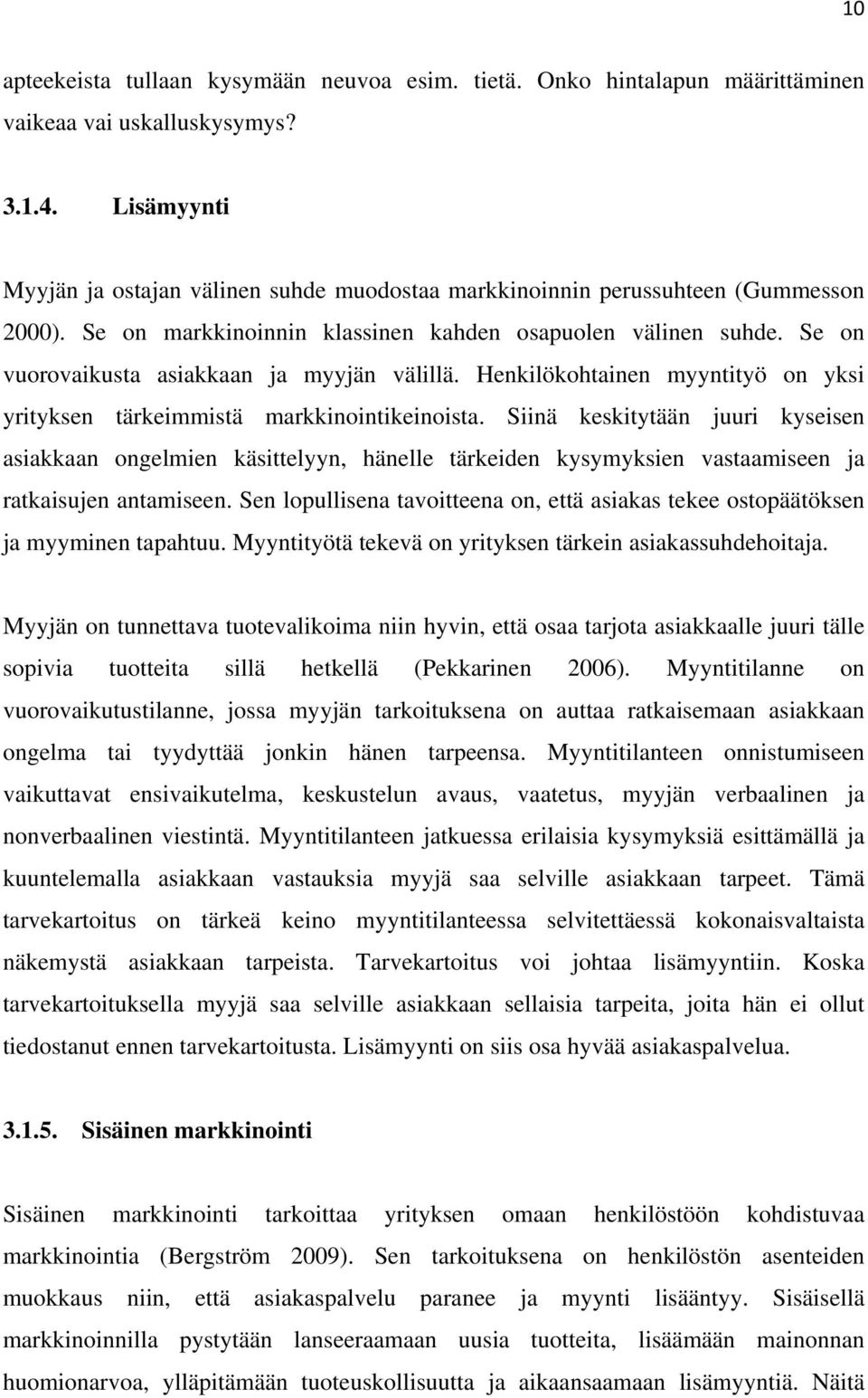 Se on vuorovaikusta asiakkaan ja myyjän välillä. Henkilökohtainen myyntityö on yksi yrityksen tärkeimmistä markkinointikeinoista.