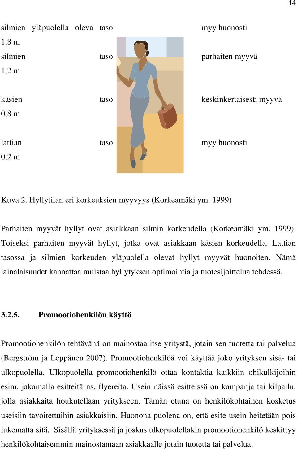 Lattian tasossa ja silmien korkeuden yläpuolella olevat hyllyt myyvät huonoiten. Nämä lainalaisuudet kannattaa muistaa hyllytyksen optimointia ja tuotesijoittelua tehdessä. 3.2.5.