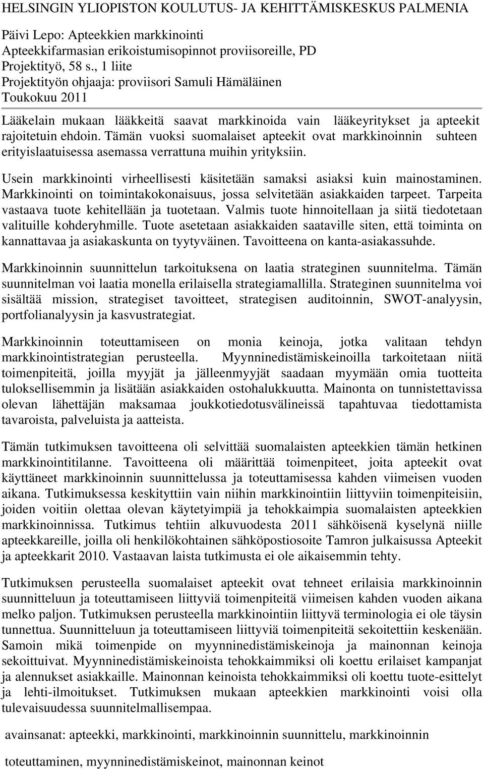 Tämän vuoksi suomalaiset apteekit ovat markkinoinnin suhteen erityislaatuisessa asemassa verrattuna muihin yrityksiin. Usein markkinointi virheellisesti käsitetään samaksi asiaksi kuin mainostaminen.