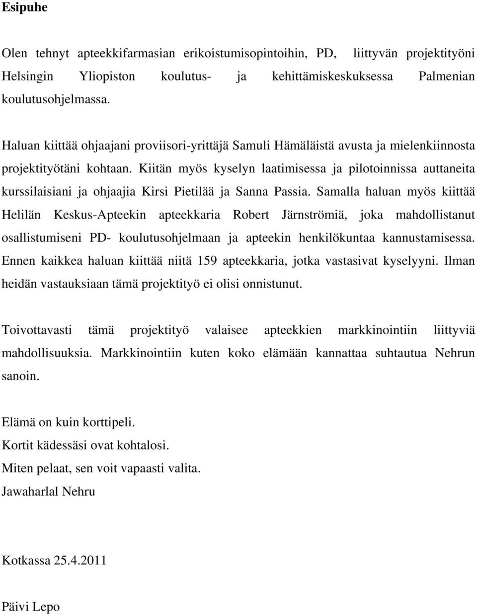 Kiitän myös kyselyn laatimisessa ja pilotoinnissa auttaneita kurssilaisiani ja ohjaajia Kirsi Pietilää ja Sanna Passia.