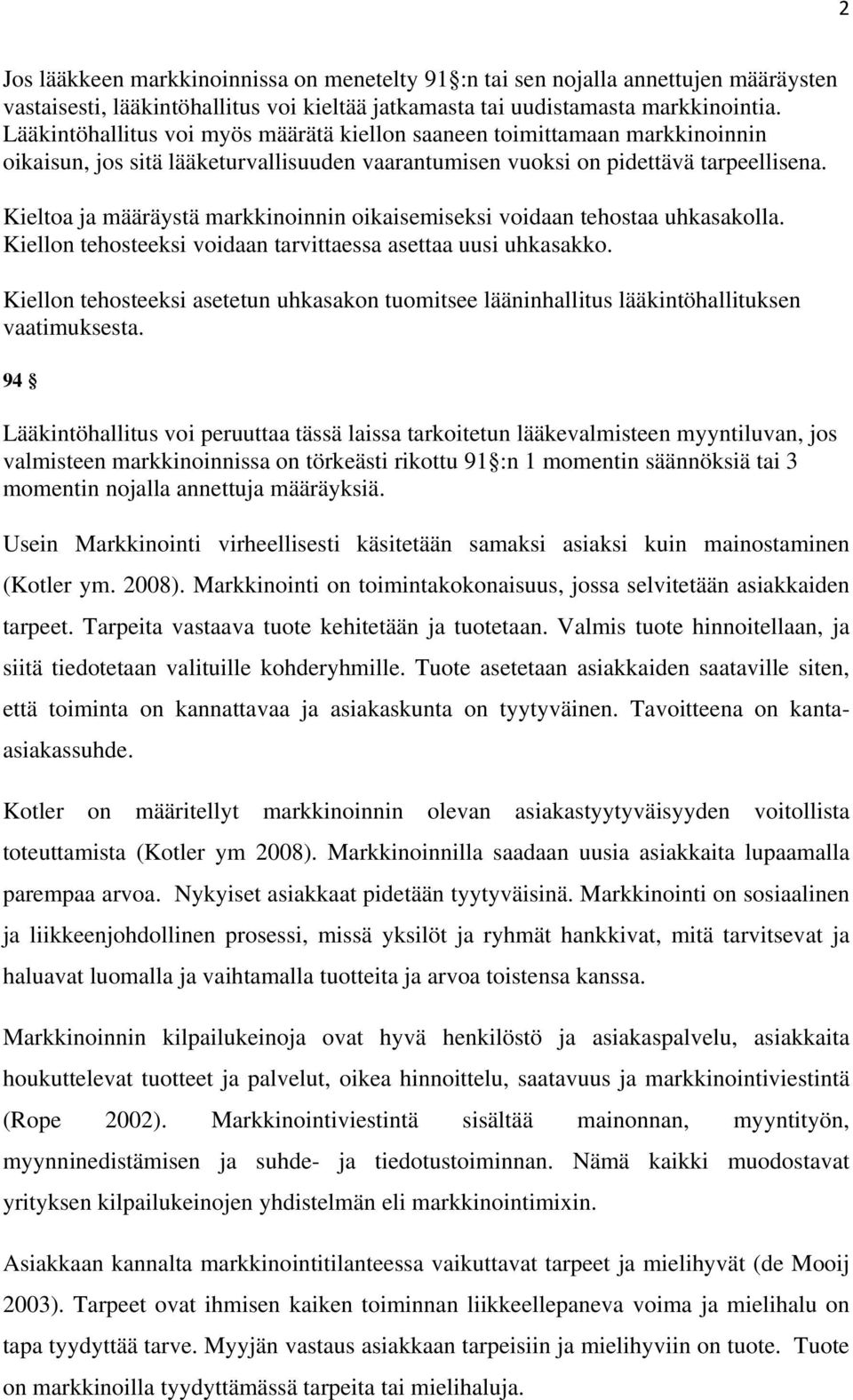 Kieltoa ja määräystä markkinoinnin oikaisemiseksi voidaan tehostaa uhkasakolla. Kiellon tehosteeksi voidaan tarvittaessa asettaa uusi uhkasakko.