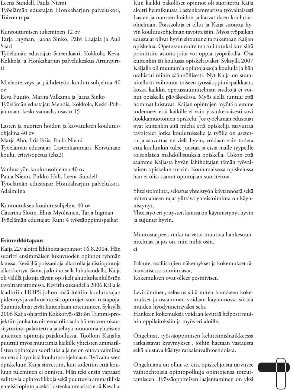 Kokkola, Keski-Pohjanmaan keskussairaala, osasto 15 Lasten ja nuorten hoidon ja kasvatuksen koulutusohjelma 40 ov Marja Aho, Iiris Friis, Paula Niemi Työelämän edustajat: Lastenkammari, Koivuhaan