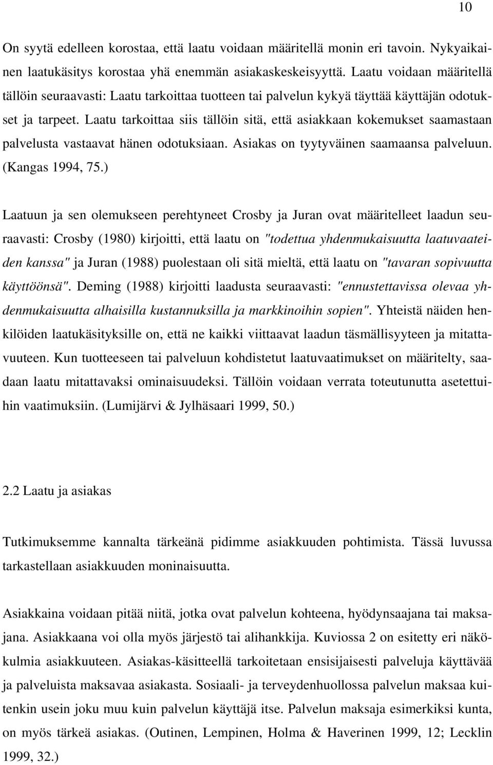 Laatu tarkoittaa siis tällöin sitä, että asiakkaan kokemukset saamastaan palvelusta vastaavat hänen odotuksiaan. Asiakas on tyytyväinen saamaansa palveluun. (Kangas 1994, 75.