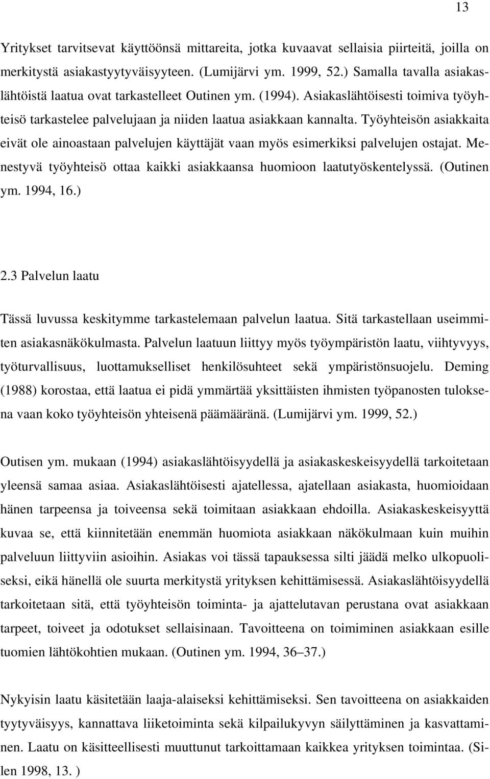 Työyhteisön asiakkaita eivät ole ainoastaan palvelujen käyttäjät vaan myös esimerkiksi palvelujen ostajat. Menestyvä työyhteisö ottaa kaikki asiakkaansa huomioon laatutyöskentelyssä. (Outinen ym.