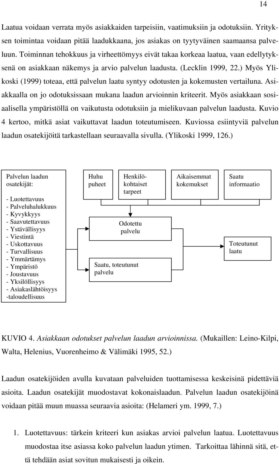 ) Myös Ylikoski (1999) toteaa, että palvelun laatu syntyy odotusten ja kokemusten vertailuna. Asiakkaalla on jo odotuksissaan mukana laadun arvioinnin kriteerit.