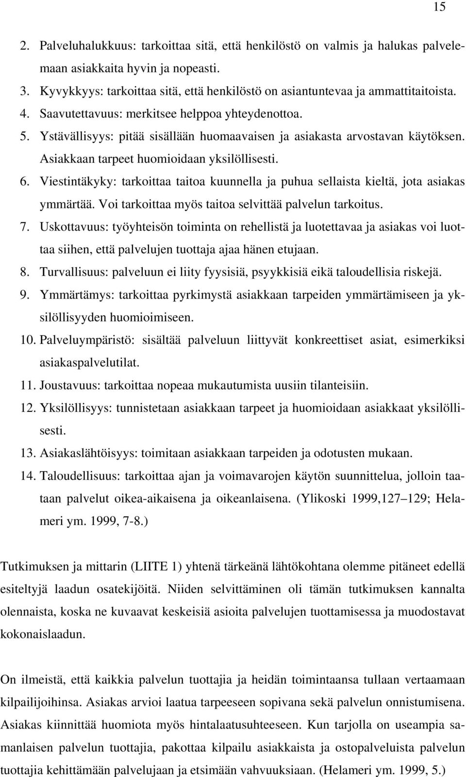 Ystävällisyys: pitää sisällään huomaavaisen ja asiakasta arvostavan käytöksen. Asiakkaan tarpeet huomioidaan yksilöllisesti. 6.