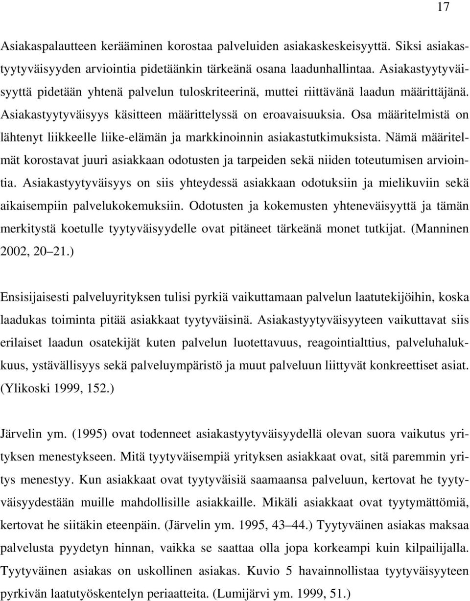 Osa määritelmistä on lähtenyt liikkeelle liike-elämän ja markkinoinnin asiakastutkimuksista. Nämä määritelmät korostavat juuri asiakkaan odotusten ja tarpeiden sekä niiden toteutumisen arviointia.