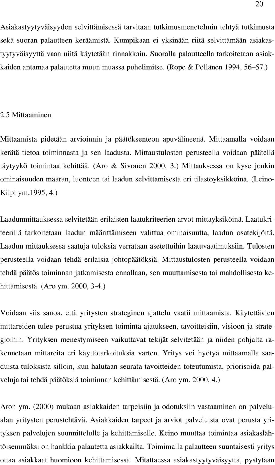 (Rope & Pöllänen 1994, 56 57.) 2.5 Mittaaminen Mittaamista pidetään arvioinnin ja päätöksenteon apuvälineenä. Mittaamalla voidaan kerätä tietoa toiminnasta ja sen laadusta.