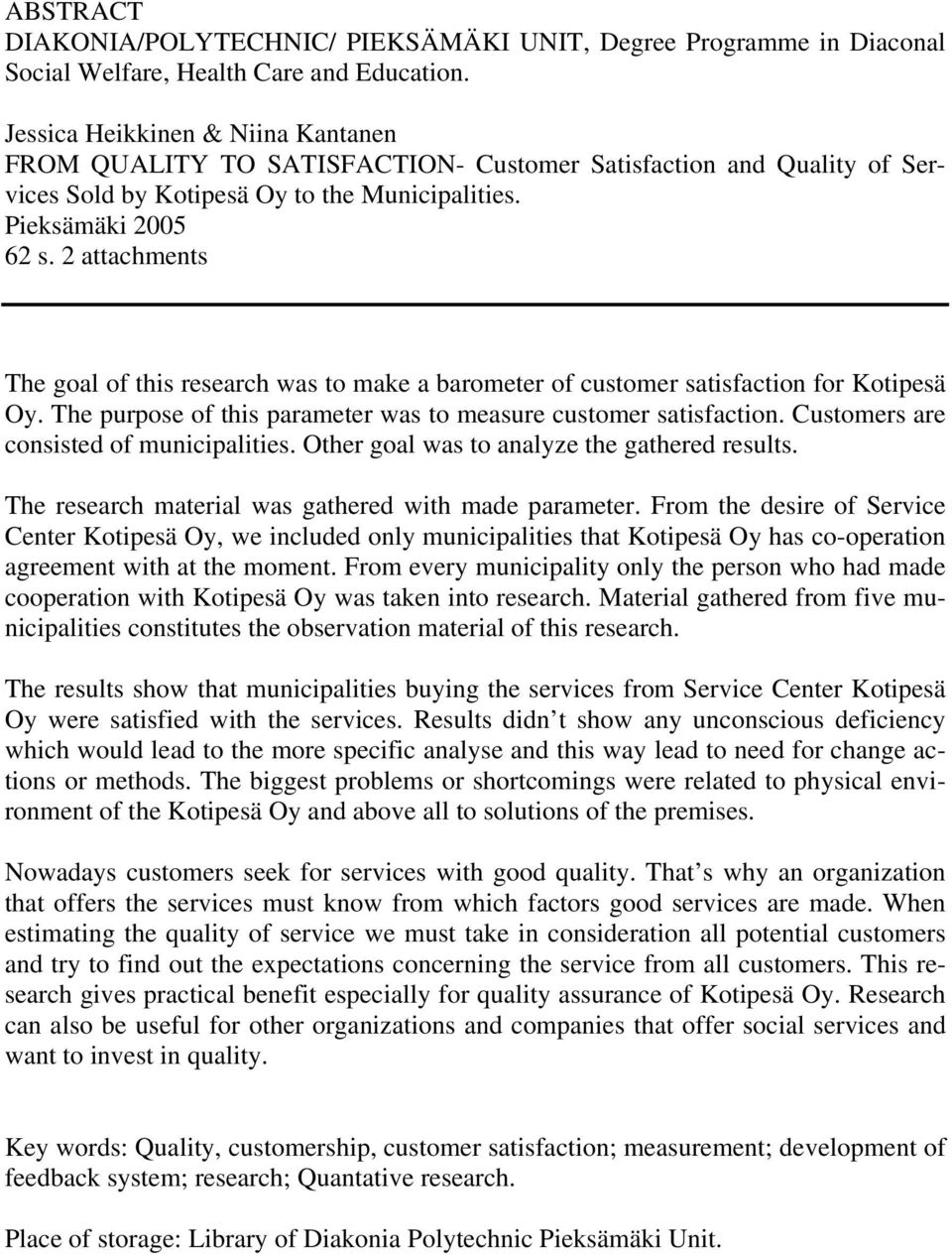 2 attachments The goal of this research was to make a barometer of customer satisfaction for Kotipesä Oy. The purpose of this parameter was to measure customer satisfaction.