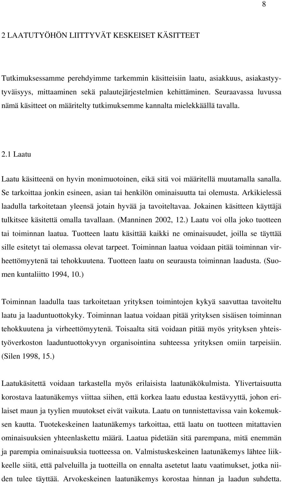 Se tarkoittaa jonkin esineen, asian tai henkilön ominaisuutta tai olemusta. Arkikielessä laadulla tarkoitetaan yleensä jotain hyvää ja tavoiteltavaa.