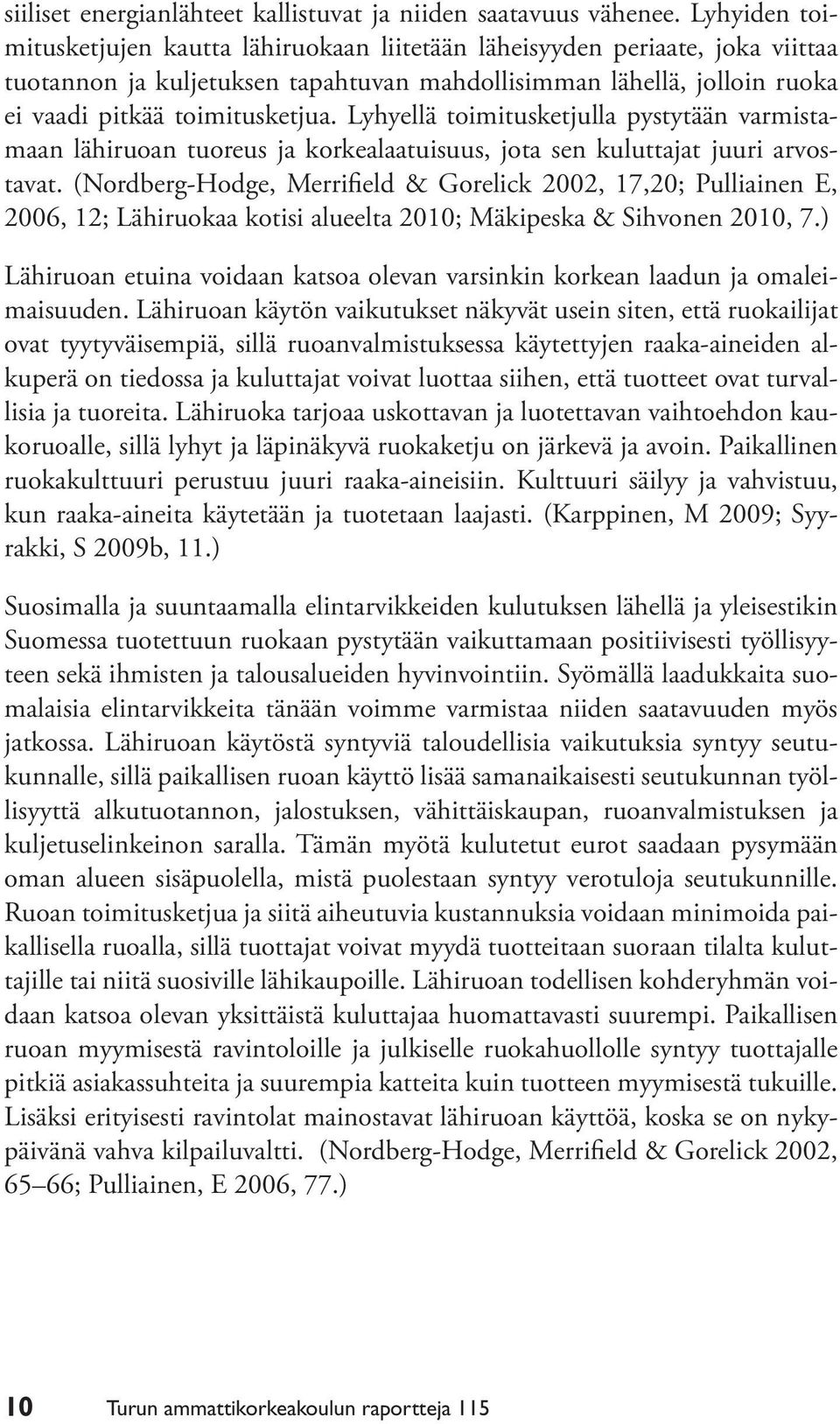 Lyhyellä toimitusketjulla pystytään varmistamaan lähiruoan tuoreus ja korkealaatuisuus, jota sen kuluttajat juuri arvostavat.