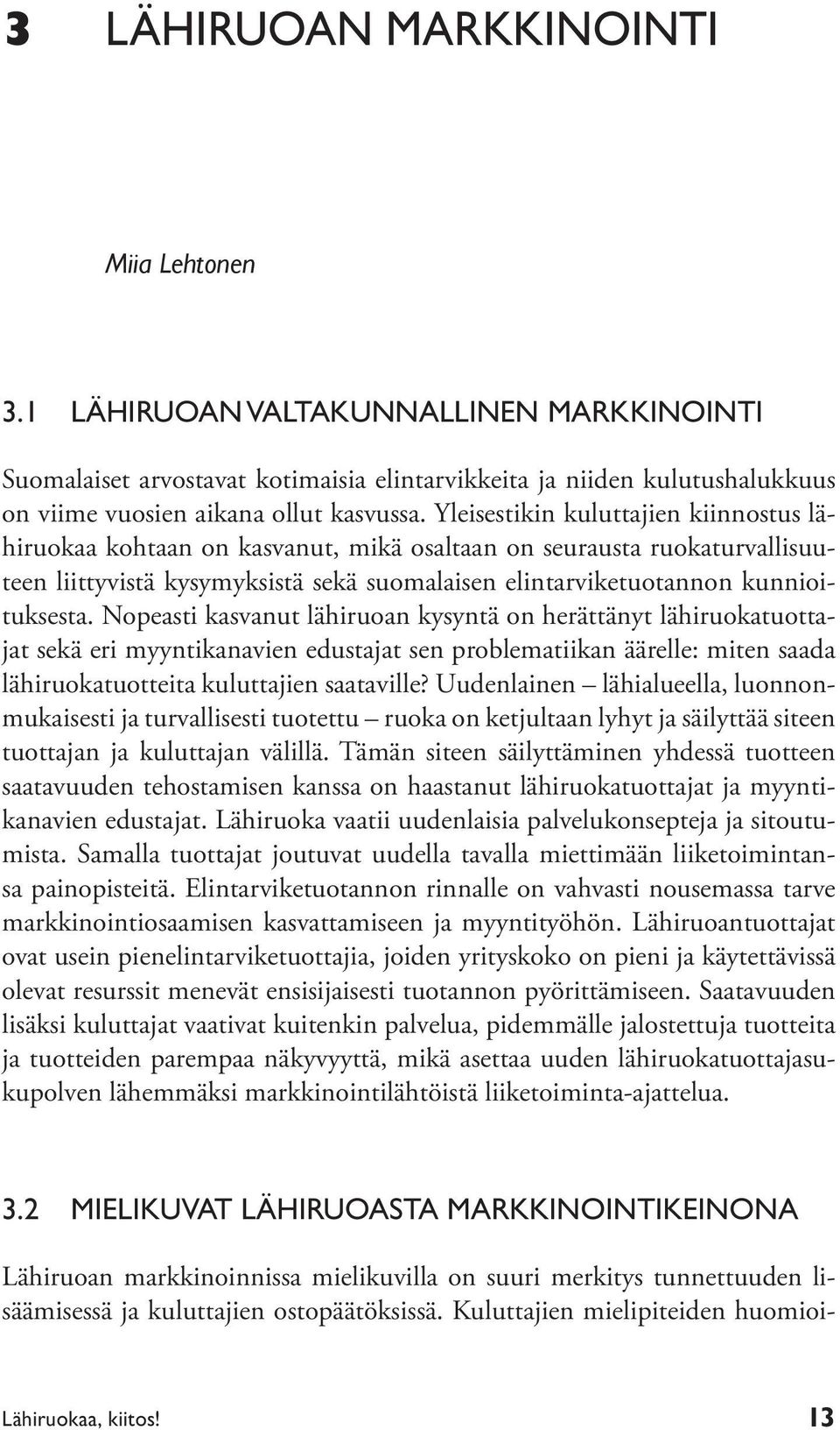 Nopeasti kasvanut lähiruoan kysyntä on herättänyt lähiruokatuottajat sekä eri myyntikanavien edustajat sen problematiikan äärelle: miten saada lähiruokatuotteita kuluttajien saataville?