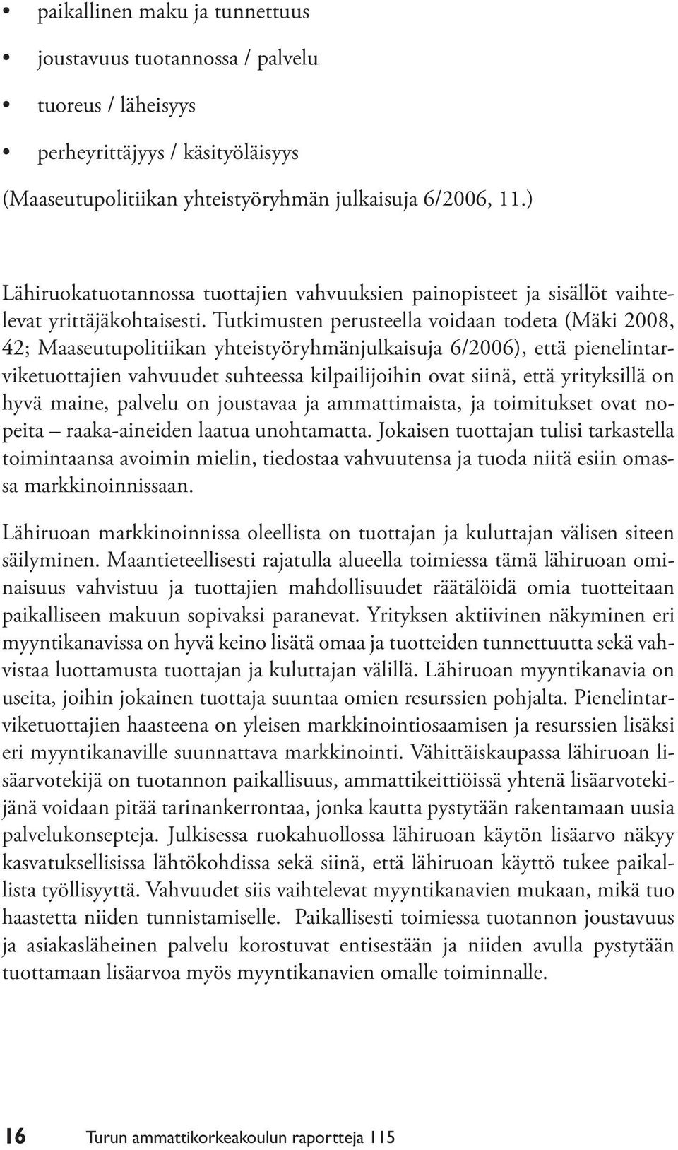 Tutkimusten perusteella voidaan todeta (Mäki 2008, 42; Maaseutupolitiikan yhteistyöryhmänjulkaisuja 6/2006), että pienelintarviketuottajien vahvuudet suhteessa kilpailijoihin ovat siinä, että