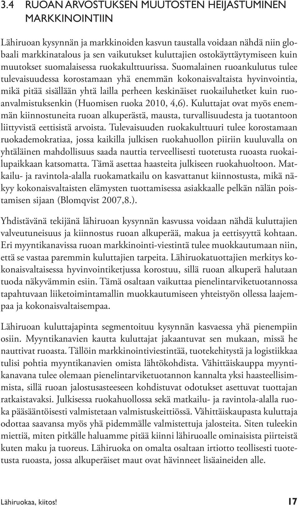 Suomalainen ruoankulutus tulee tulevaisuudessa korostamaan yhä enemmän kokonaisvaltaista hyvinvointia, mikä pitää sisällään yhtä lailla perheen keskinäiset ruokailuhetket kuin ruoanvalmistuksenkin