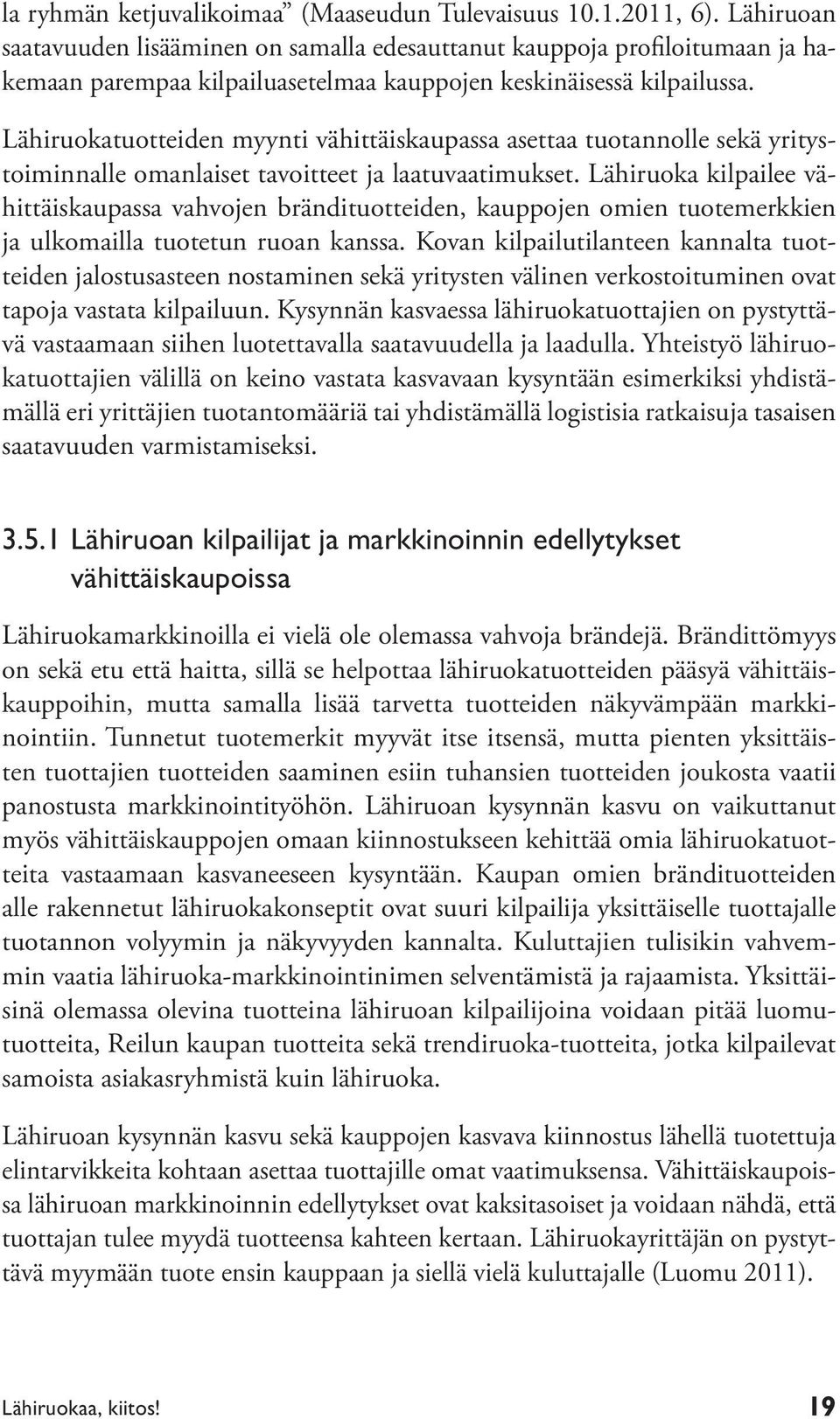 Lähiruokatuotteiden myynti vähittäiskaupassa asettaa tuotannolle sekä yritystoiminnalle omanlaiset tavoitteet ja laatuvaatimukset.