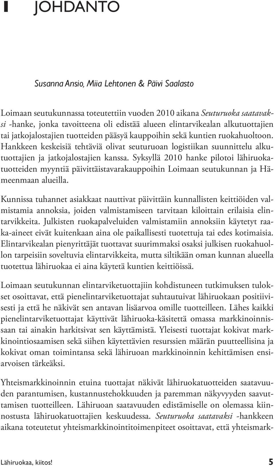 Hankkeen keskeisiä tehtäviä olivat seuturuoan logistiikan suunnittelu alkutuottajien ja jatkojalostajien kanssa.