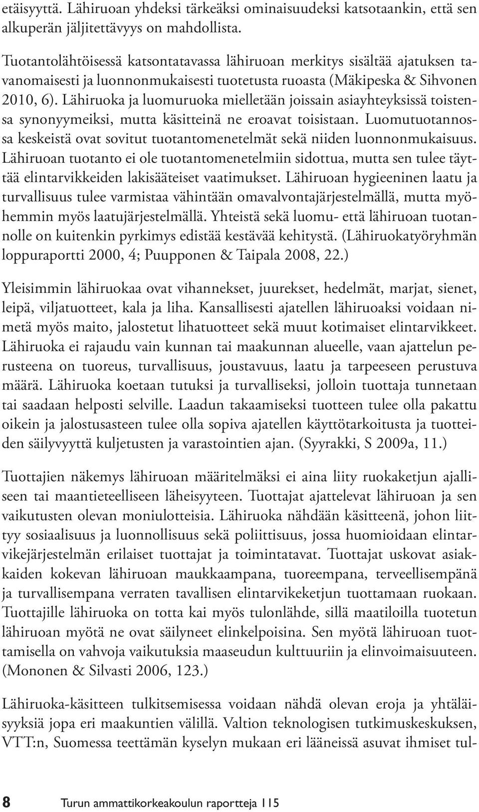 Lähiruoka ja luomuruoka mielletään joissain asiayhteyksissä toistensa synonyymeiksi, mutta käsitteinä ne eroavat toisistaan.