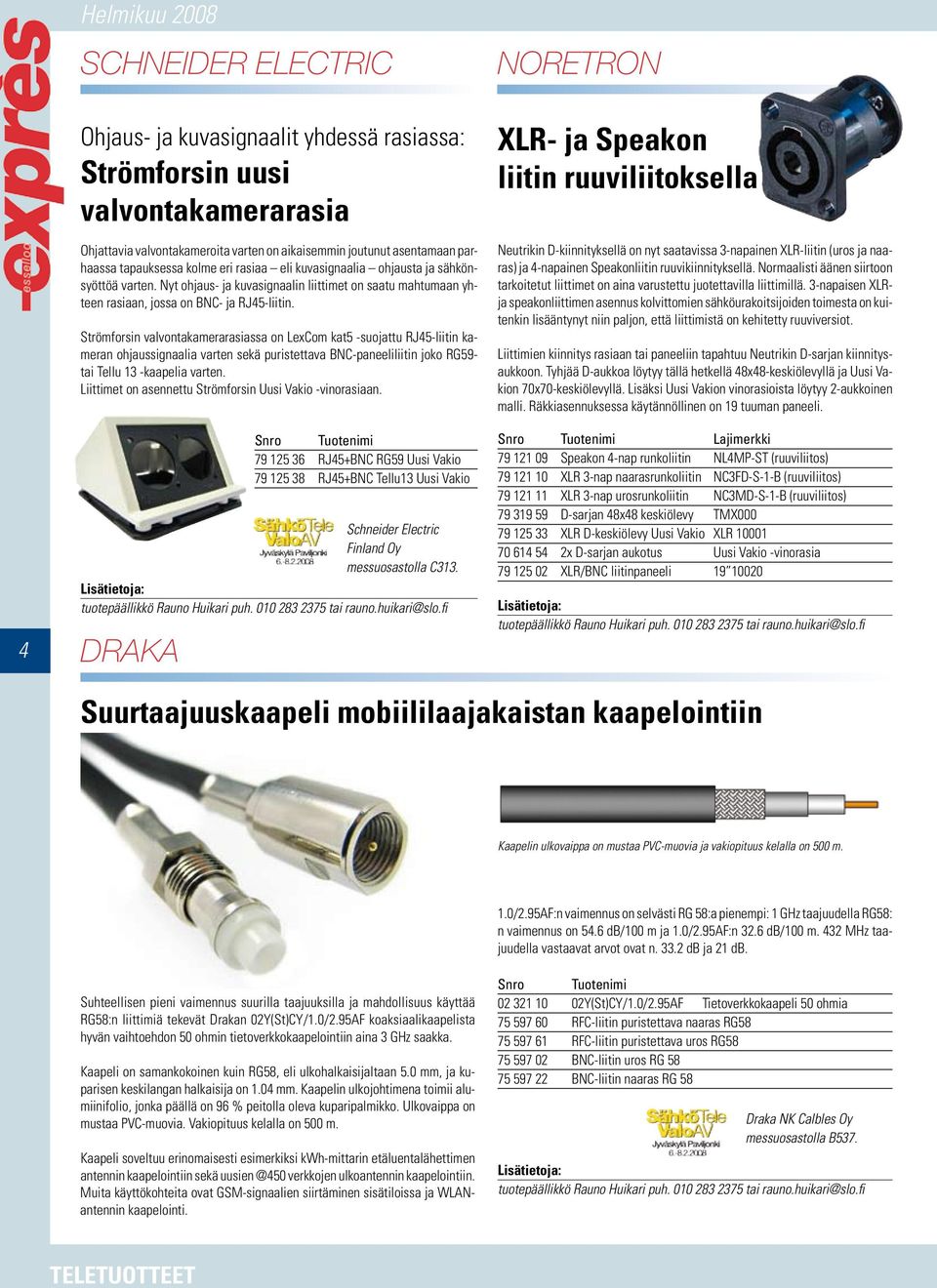 Strömforsin valvontakamerarasiassa on LexCom kat5 -suojattu RJ45-liitin kameran ohjaussignaalia varten sekä puristettava BNC-paneeliliitin joko RG59- tai Tellu 13 -kaapelia varten.